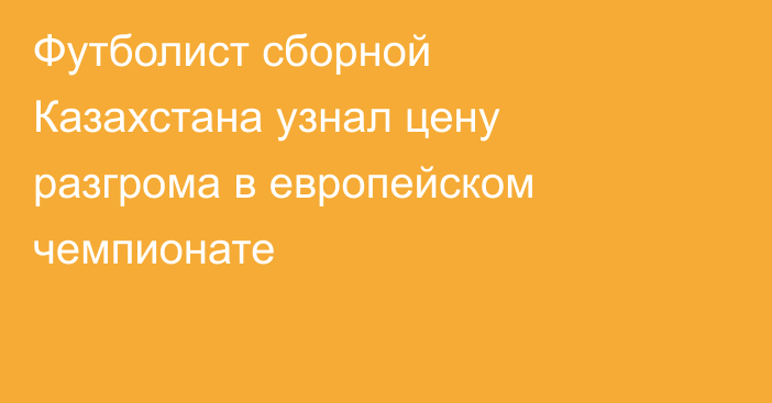 Футболист сборной Казахстана узнал цену разгрома в европейском чемпионате