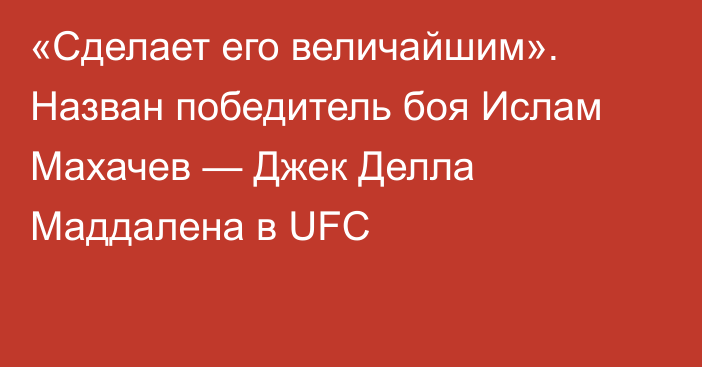 «Сделает его величайшим». Назван победитель боя Ислам Махачев — Джек Делла Маддалена в UFC