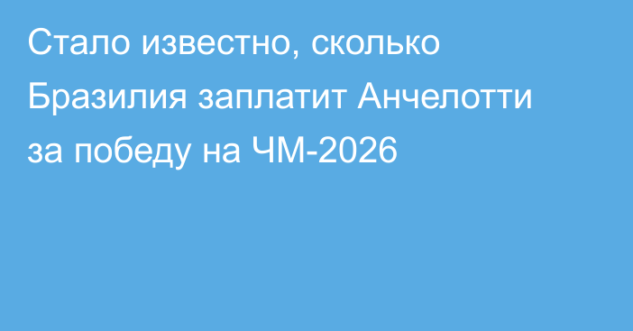 Стало известно, сколько Бразилия заплатит Анчелотти за победу на ЧМ-2026