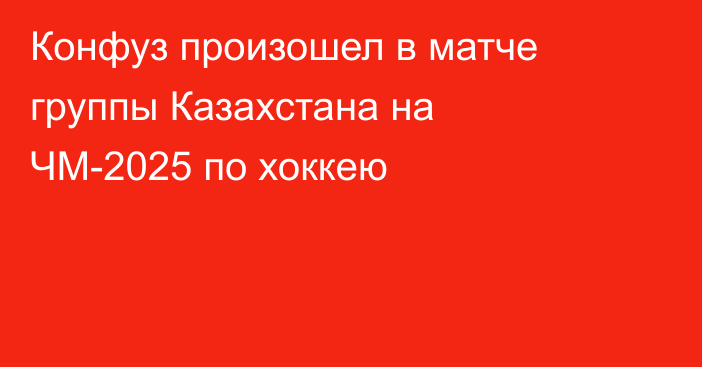 Конфуз произошел в матче группы Казахстана на ЧМ-2025 по хоккею