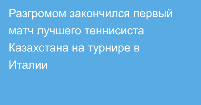 Разгромом закончился первый матч лучшего теннисиста Казахстана на турнире в Италии