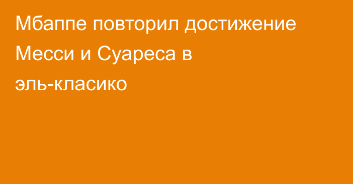 Мбаппе повторил достижение Месси и Суареса в эль-класико