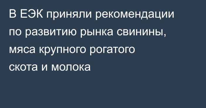 В ЕЭК приняли рекомендации по развитию рынка свинины, мяса крупного рогатого скота и молока