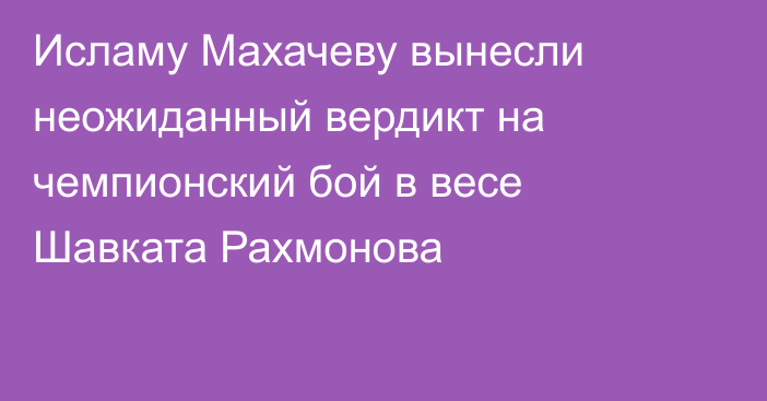 Исламу Махачеву вынесли неожиданный вердикт на чемпионский бой в весе Шавката Рахмонова