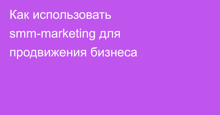 Как использовать smm-marketing для продвижения бизнеса