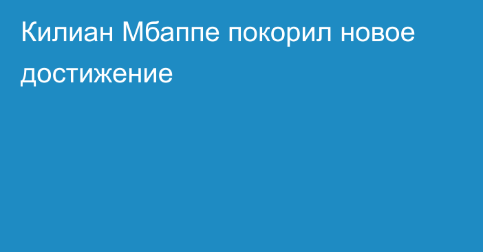 Килиан Мбаппе покорил новое достижение
