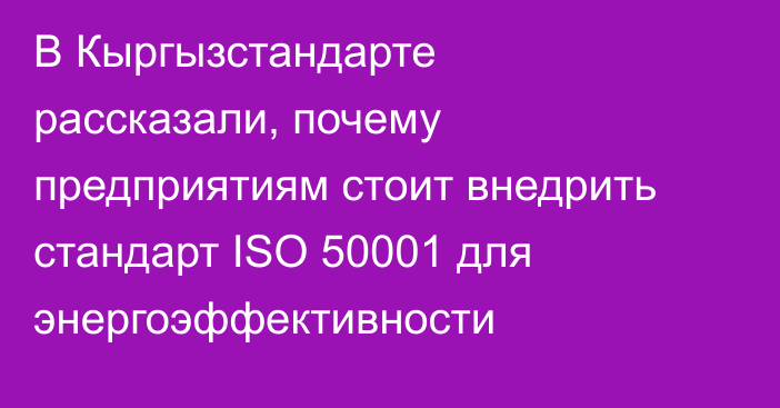 В Кыргызстандарте рассказали, почему предприятиям стоит внедрить стандарт ISO 50001 для энергоэффективности