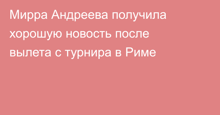Мирра Андреева получила хорошую новость после вылета с турнира в Риме