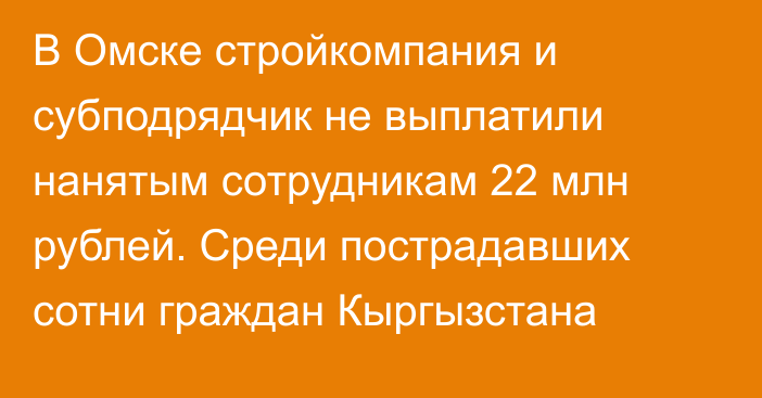 В Омске стройкомпания и субподрядчик не выплатили нанятым сотрудникам 22 млн рублей. Среди пострадавших сотни граждан Кыргызстана