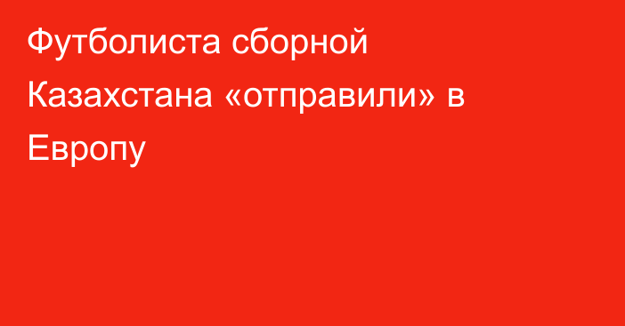Футболиста сборной Казахстана «отправили» в Европу