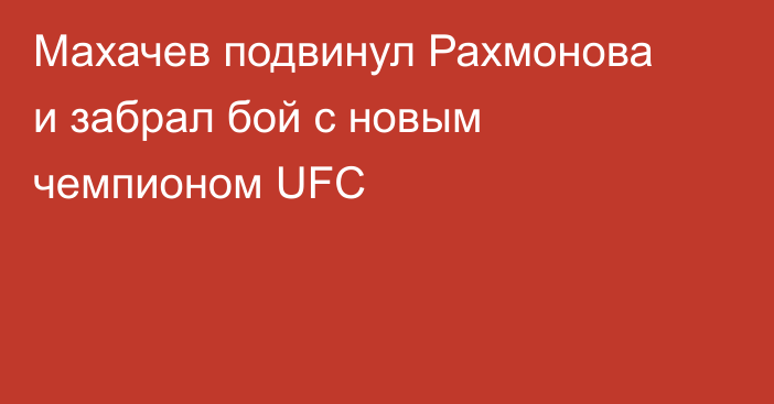 Махачев подвинул Рахмонова и забрал бой с новым чемпионом UFC