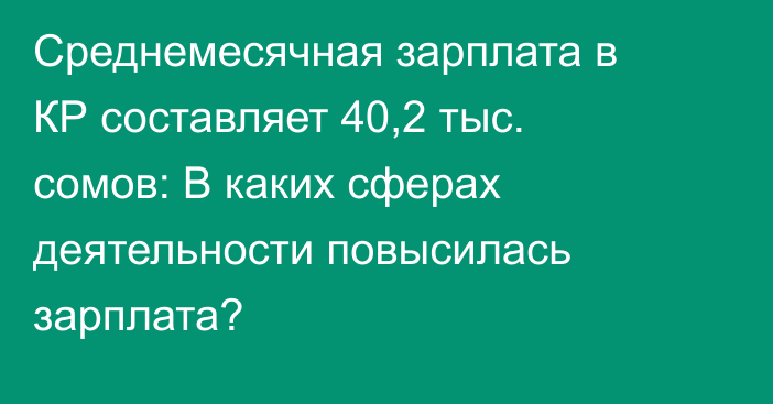 Среднемесячная зарплата в КР составляет 40,2 тыс. сомов: В каких сферах деятельности повысилась зарплата?