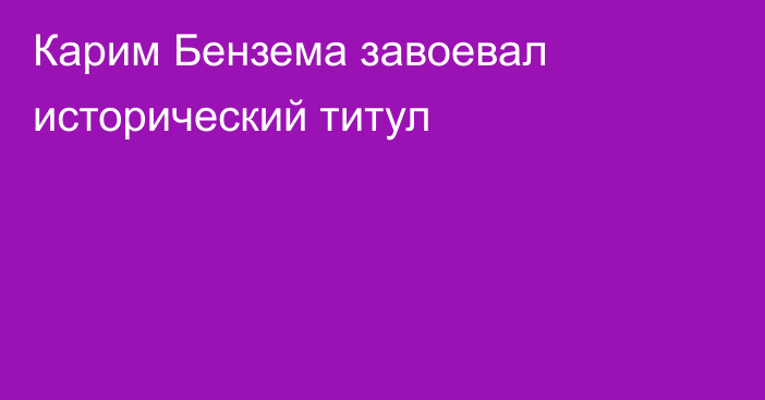 Карим Бензема завоевал исторический титул