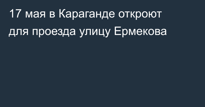 17 мая в Караганде откроют для проезда улицу Ермекова