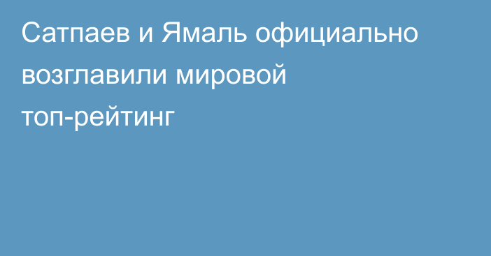 Сатпаев и Ямаль официально возглавили мировой топ-рейтинг