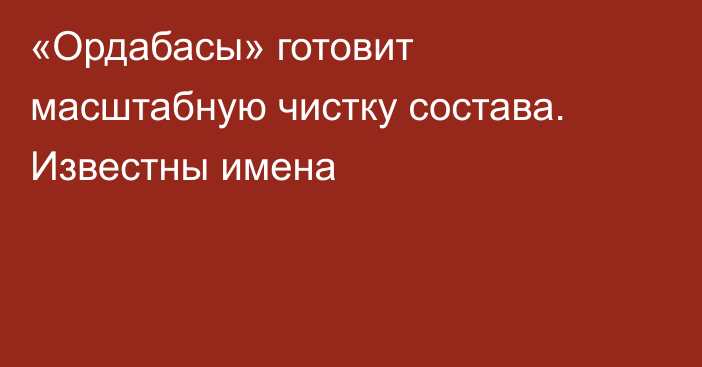 «Ордабасы» готовит масштабную чистку состава. Известны имена