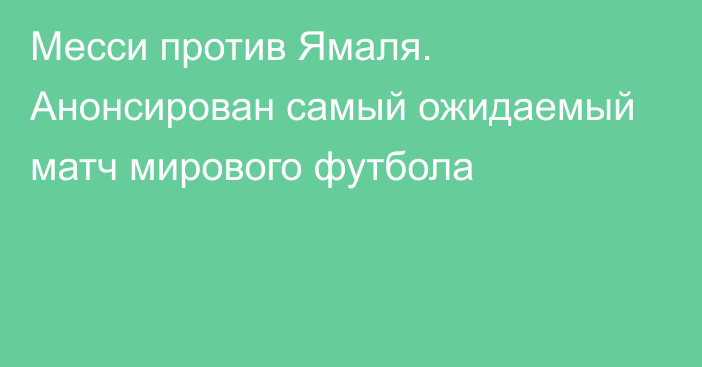 Месси против Ямаля. Анонсирован самый ожидаемый матч мирового футбола