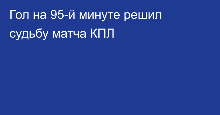 Гол на 95-й минуте решил судьбу матча КПЛ