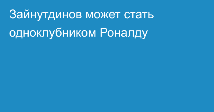 Зайнутдинов может стать одноклубником Роналду