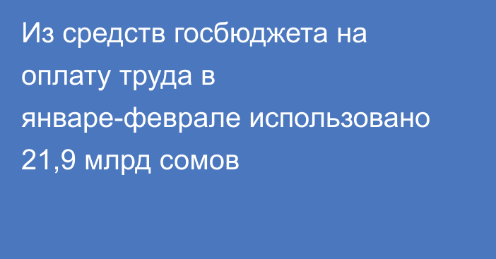 Из средств госбюджета на оплату труда в январе-феврале использовано 21,9 млрд сомов