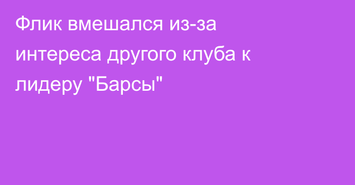 Флик вмешался из-за интереса другого клуба к лидеру 