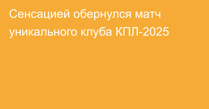 Сенсацией обернулся матч уникального клуба КПЛ-2025
