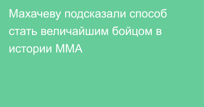 Махачеву подсказали способ стать величайшим бойцом в истории ММА