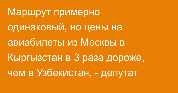 Маршрут примерно одинаковый, но цены на авиабилеты из Москвы в Кыргызстан в 3 раза дороже, чем в Узбекистан, - депутат