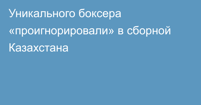 Уникального боксера «проигнорировали» в сборной Казахстана