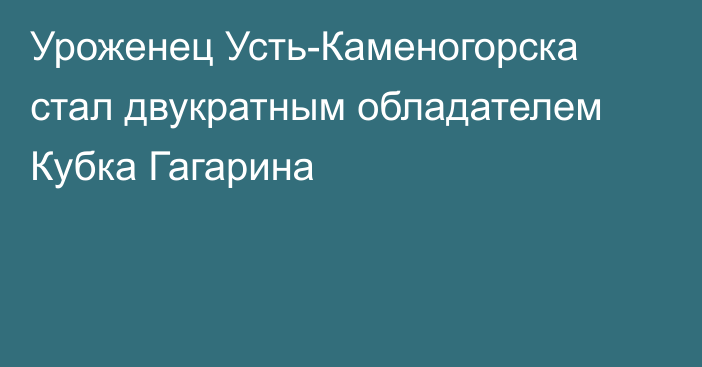 Уроженец Усть-Каменогорска стал двукратным обладателем Кубка Гагарина