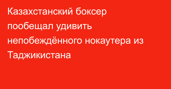 Казахстанский боксер пообещал удивить непобеждённого нокаутера из Таджикистана