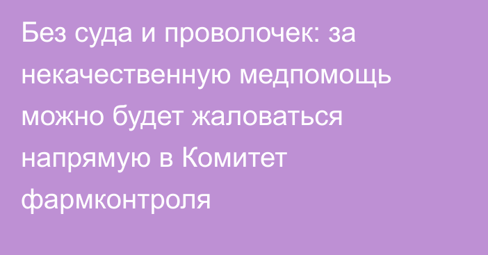 Без суда и проволочек: за некачественную медпомощь можно будет жаловаться напрямую в Комитет фармконтроля