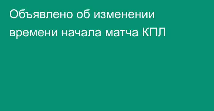 Объявлено об изменении времени начала матча КПЛ