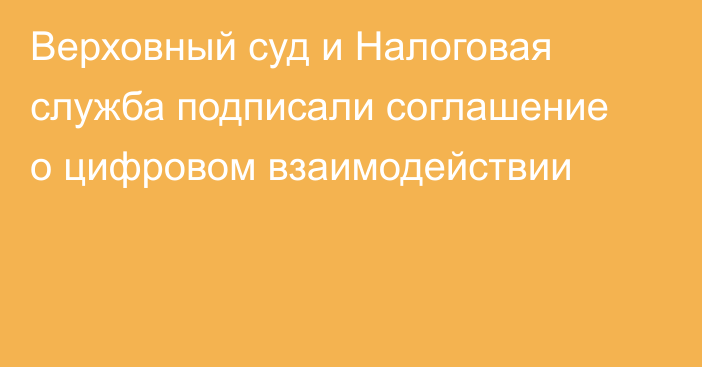 Верховный суд и Налоговая служба подписали соглашение о цифровом взаимодействии