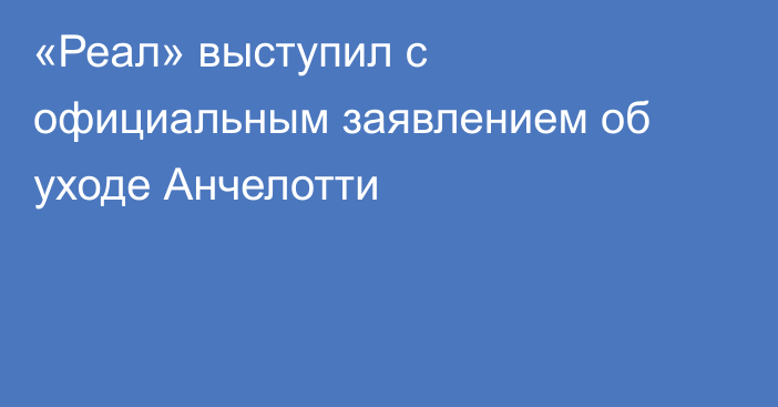 «Реал» выступил с официальным заявлением об уходе Анчелотти