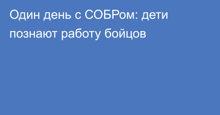Один день с СОБРом: дети познают работу бойцов