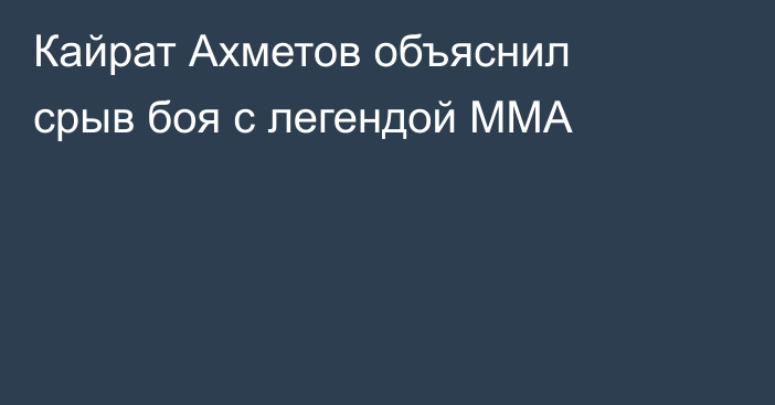 Кайрат Ахметов объяснил срыв боя с легендой ММА