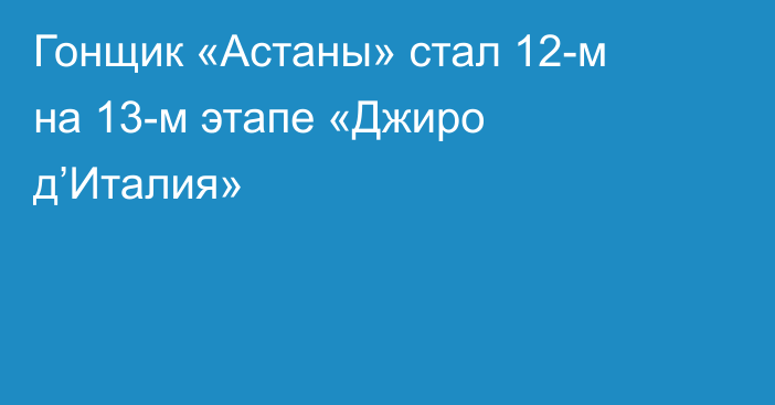 Гонщик «Астаны» стал 12-м на 13-м этапе «Джиро д’Италия»