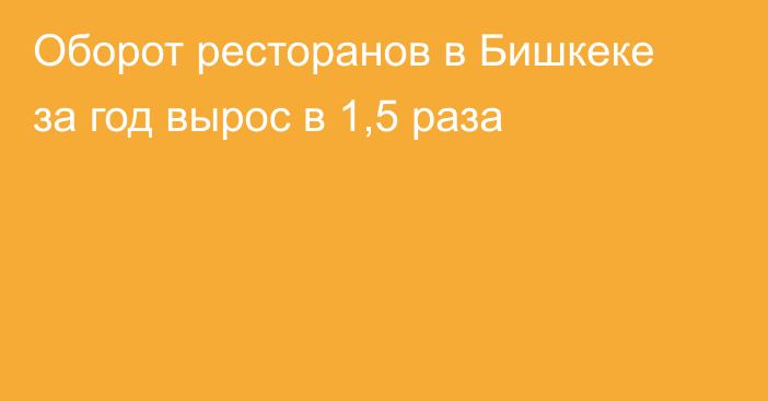 Оборот ресторанов в Бишкеке за год вырос в 1,5 раза