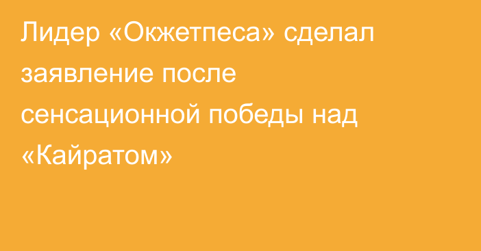 Лидер «Окжетпеса» сделал заявление после сенсационной победы над «Кайратом»