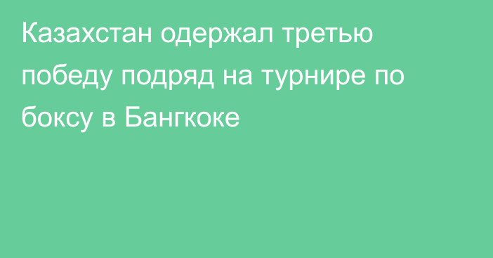 Казахстан одержал третью победу подряд на турнире по боксу в Бангкоке