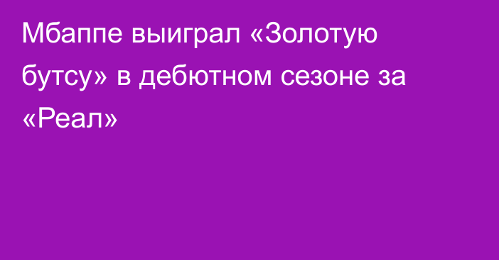 Мбаппе выиграл «Золотую бутсу» в дебютном сезоне за «Реал»