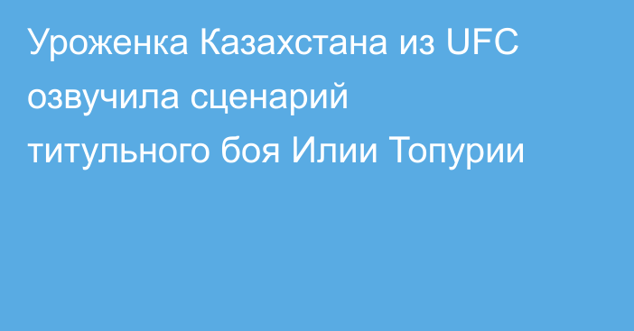 Уроженка Казахстана из UFC озвучила сценарий титульного боя Илии Топурии