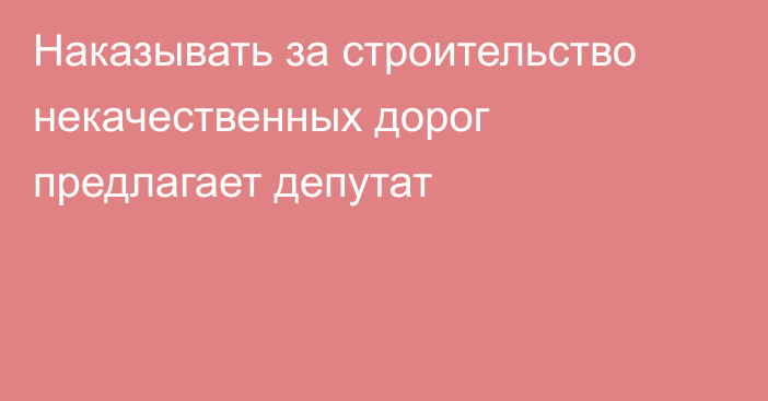 Наказывать за строительство некачественных дорог предлагает депутат