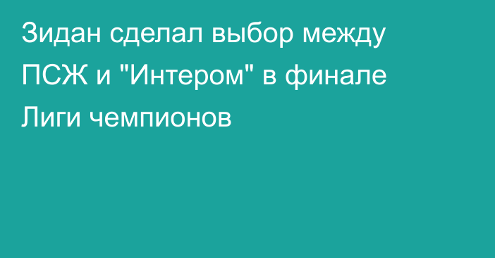 Зидан сделал выбор между ПСЖ и 