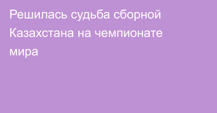 Решилась судьба сборной Казахстана на чемпионате мира