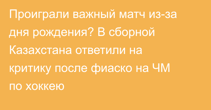 Проиграли важный матч из-за дня рождения? В сборной Казахстана ответили на критику после фиаско на ЧМ по хоккею