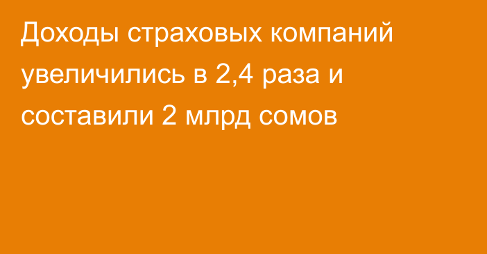 Доходы страховых компаний увеличились в 2,4 раза и составили 2 млрд сомов