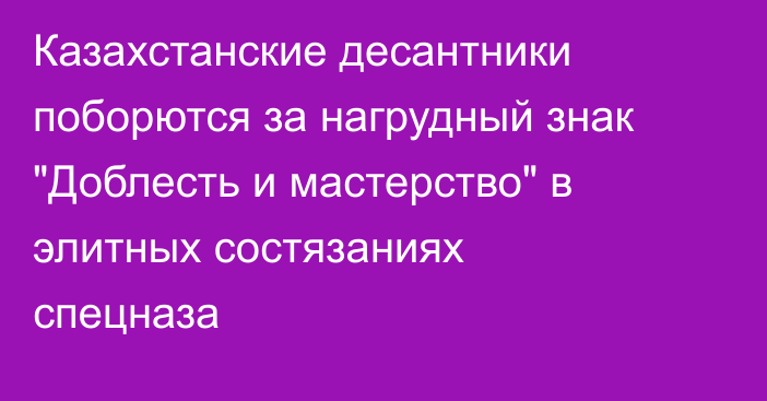 Казахстанские десантники поборются за нагрудный знак 