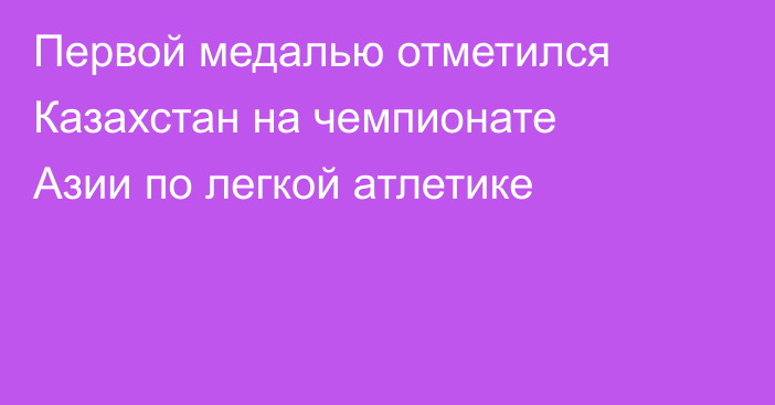 Первой медалью отметился Казахстан на чемпионате Азии по легкой атлетике